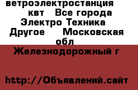 ветроэлектростанция 15-50 квт - Все города Электро-Техника » Другое   . Московская обл.,Железнодорожный г.